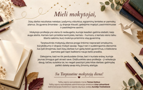 Brangūs mokytojai, dėkojame už Jūsų pasiaukojimą ir širdį, kurią įdedate į kiekvieną pamoką....